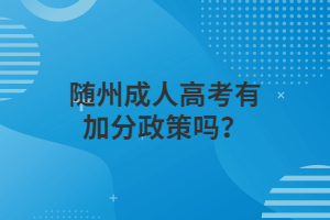 随州成人高考有加分政策吗？